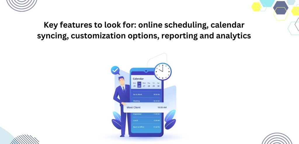 Key features to look for_ online scheduling, calendar syncing, customization options, reporting and analytics