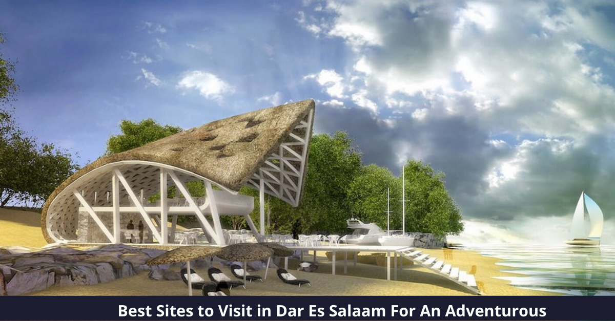 Best Sites to Visit in Dar Es Salaam For An Adventurous Vacation