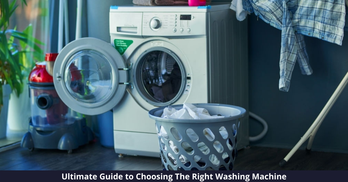 Your Ultimate Guide to Choosing The Right Washing Machine