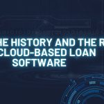 Know the History and the Rise of Cloud-Based Loan Software