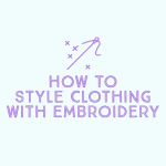 How To Style Clothing with Embroidery