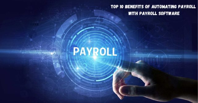 Top 10 Benefits of Automating Payroll with Payroll Software